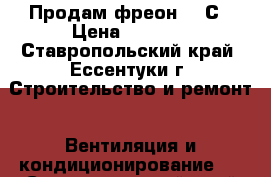 Продам фреон 407С › Цена ­ 3 000 - Ставропольский край, Ессентуки г. Строительство и ремонт » Вентиляция и кондиционирование   . Ставропольский край